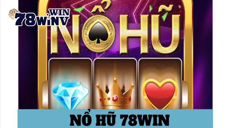 Hướng dẫn tham gia Nổ Hũ tại 78Win chi tiết