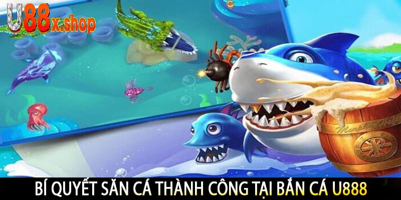 Bí Quyết Săn Cá Thành Công Tại Bắn Cá U888
